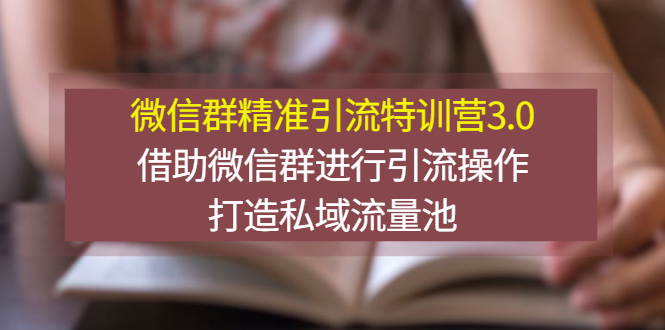 【副业项目3328期】微信群精准引流特训营3.0（微信群引流推广怎么做）-千知鹤副业网