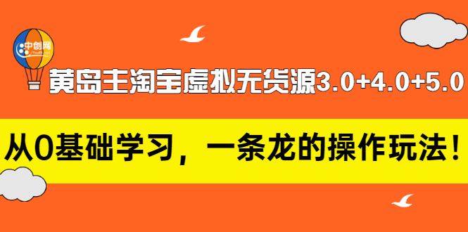 【副业项目3515期】黄岛主淘宝虚拟无货源3.0+4.0+5.0（淘宝虚拟无货源项目怎么做）-千知鹤副业网