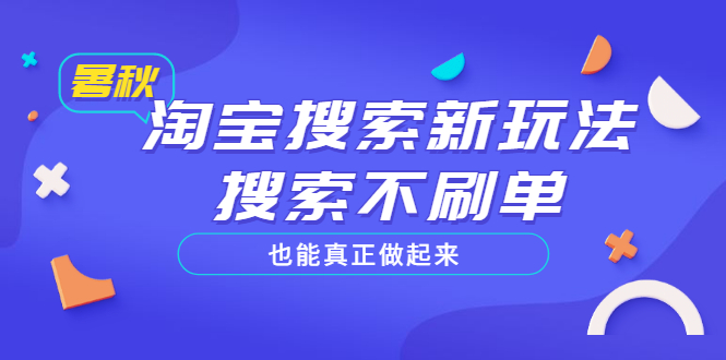 【副业项目3556期】2022淘宝搜索新玩法，搜索不刷单也能真正做起来-千知鹤副业网