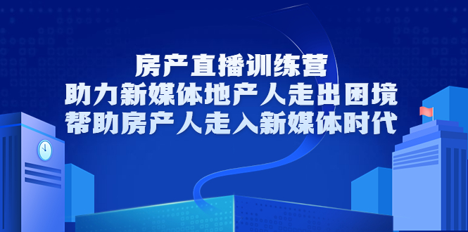 【副业项目3772期】房地产直播卖房训练营：教你如何做房产类自媒体，帮助房产人走入新媒体时代-千知鹤副业网