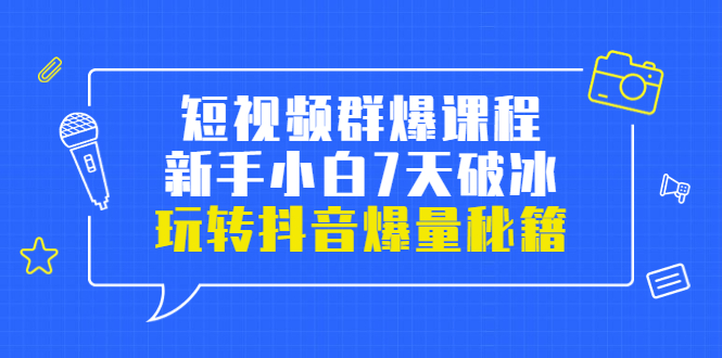 【副业项目3839期】小九归途·短视频群爆课程：如何制作爆款视频，玩转抖音爆量秘籍-千知鹤副业网