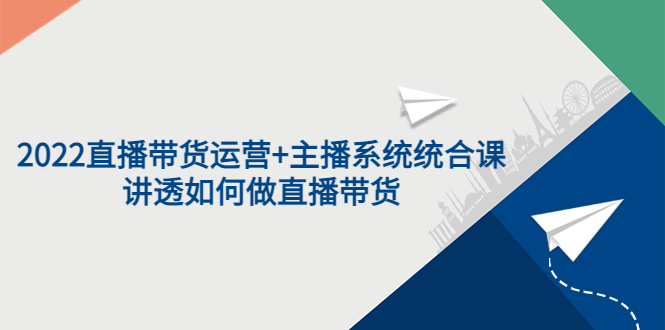 【副业项目3852期】2022直播带货运营+主播系统统合课：讲透如何做直播带货-千知鹤副业网