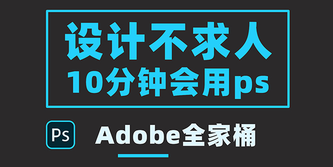 【副业项目3950期】零基础10分钟精通PS技术，即学即用（附：Adobe全家桶）-千知鹤副业网