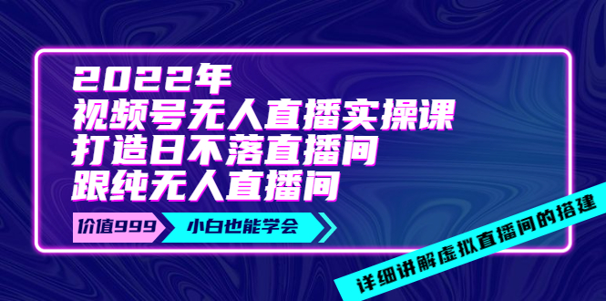 【副业项目4005期】2022年《视频号无人直播实操课》打造日不落直播间+纯无人直播间-千知鹤副业网