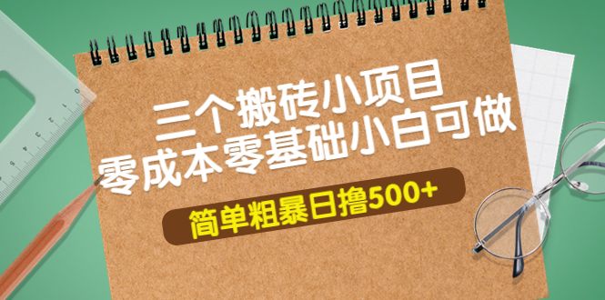 【副业项目4038期】三个搬砖小项目，零成本零基础小白简单粗暴轻松日赚钱500+-千知鹤副业网