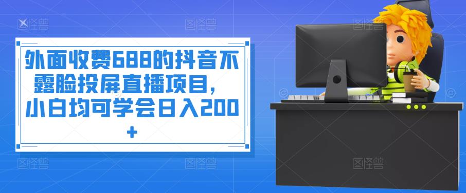 【副业项目4083期】抖音不露脸投屏直播项目，小白均可学会日入200+-千知鹤副业网