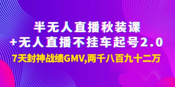 【副业项目4137期】半无人直播秋装课+无人直播不挂车起号2.0：7天封神战绩GMV两千八百九十二万-千知鹤副业网