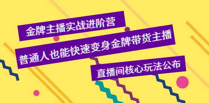 【副业项目4148期】金牌主播实战进阶营，普通人也能快速变身金牌带货主播，直播间核心玩法公布-千知鹤副业网