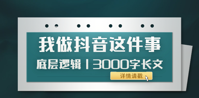 【副业项目4191期】我做抖音这件事（3）底层逻辑丨3000字长文（付费文章）-千知鹤副业网