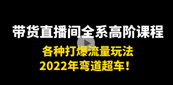 【副业项目4200期】带货直播间全系高阶课程：各种打爆流量玩法，2022年弯道超车-千知鹤副业网