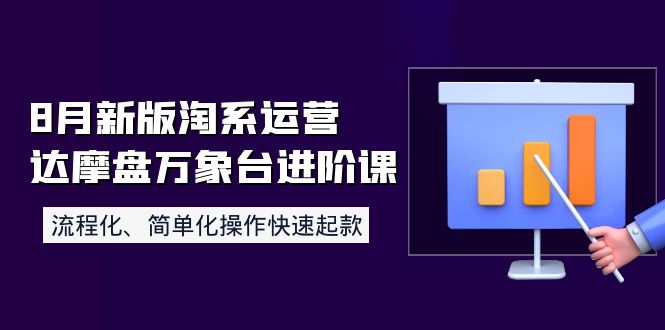 【副业项目4205期】8月新版淘系运营达摩盘万象台进阶课：流程化、简单化操作快速起款-千知鹤副业网