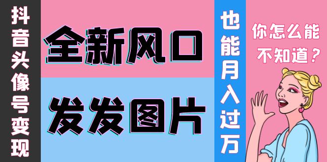 【副业项目4221期】抖音头像号变现0基础教程：全新风口，发发图片也能变现月入10000+-千知鹤副业网