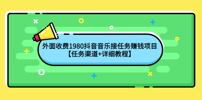 【副业项目4353期】外面收费1980抖音音乐接任务赚钱项目【任务渠道+详细教程】-千知鹤副业网