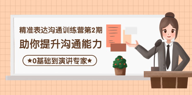 【副业项目4356期】精准表达沟通训练营第2期：助你提升沟通能力，0基础到演讲专家-千知鹤副业网