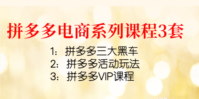 【副业项目4392期】拼多多电商系列课程3套：拼多多三大黑车+拼多多活动玩法+拼多多VIP课程-千知鹤副业网