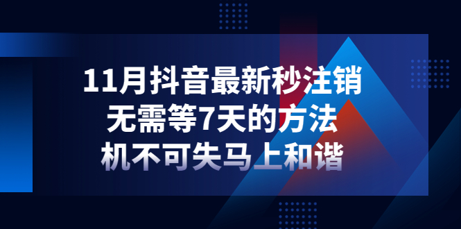 【副业项目4626期】11月抖音最新秒注销，无需等7天的方法，机不可失马上和谐-千知鹤副业网