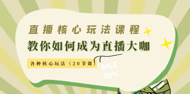 【副业项目4493期】直播核心玩法：教你如何成为直播大咖，各种核心玩法（20节课-千知鹤副业网