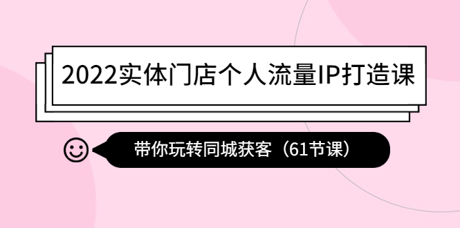 【副业项目4473期】2022实体门店个人流量IP打造课：带你玩转同城获客（61节课）-千知鹤副业网