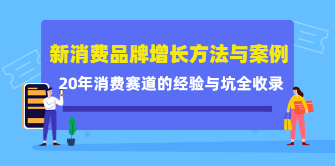 【副业项目4508期】新消费品牌增长方法与案例精华课：20年消费赛道的经验与坑全收录-千知鹤副业网