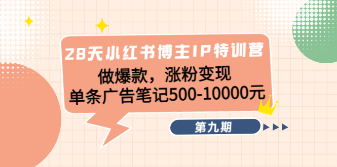 【副业项目4550期】28天小红书博主IP特训营《第9期》做爆款，涨粉变现 单条广告笔记500-10000-千知鹤副业网