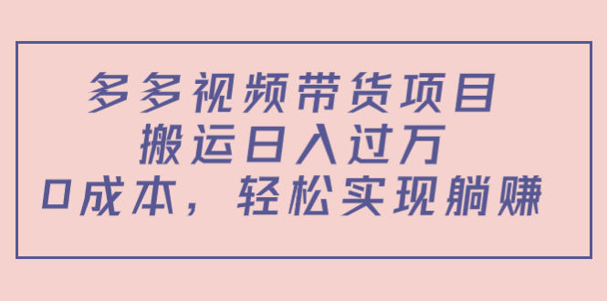 【副业项目4614期】多多视频带货项目，搬运日入过万，0成本，轻松实现躺赚（教程+软件）-千知鹤副业网