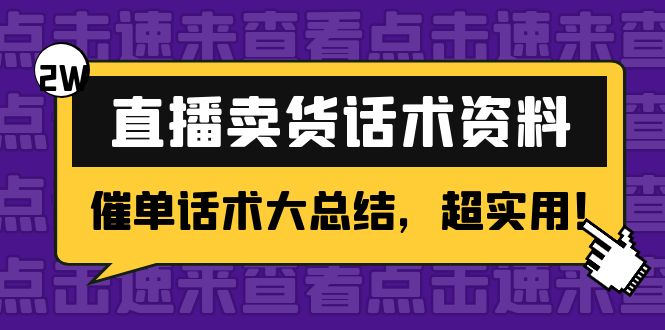 【副业项目4630期】2万字 直播卖货话术资料：催单话术大总结，超实用-千知鹤副业网