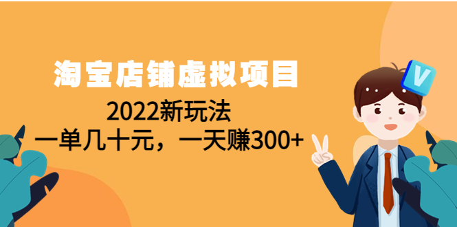 【副业项目4667期】淘宝店铺虚拟项目：2022新玩法，一单几十元，一天赚300+（59节课）-千知鹤副业网