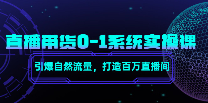 【副业项目4706期】直播带货0-1系统实操课，引爆自然流量，打造百万直播间-千知鹤副业网