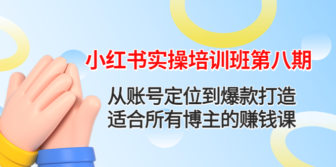 【副业项目4691期】小红书实操培训班第八期：从账号定位到爆款打造，适合所有博主的赚钱课-千知鹤副业网