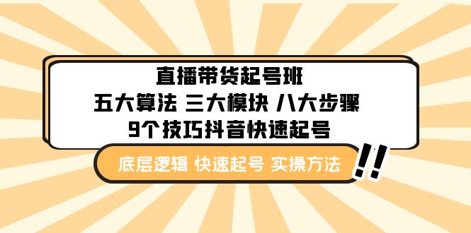 【副业项目5164期】直播带货-起号实操班：五大算法 三大模块 八大步骤 9个技巧抖音快速记号-千知鹤副业网