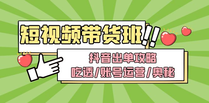 【副业项目5083期】短视频带货内训营：抖音出单攻略，吃透/账号运营/奥秘，轻松带货-千知鹤副业网