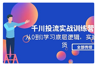 【副业项目5011期】千川投流实战训练营：从0到1学习底层逻辑，实操干货全部传授-千知鹤副业网