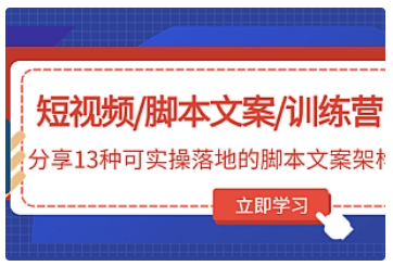 【副业项目5025期】短视频/脚本文案/训练营：分享13种可实操落地的脚本文案架构-千知鹤副业网