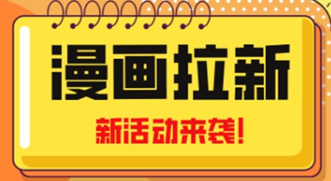 【副业项目5166期】2023年新一波风口漫画拉新日入1000+小白也可从0开始，附赠666元咸鱼课程-千知鹤副业网