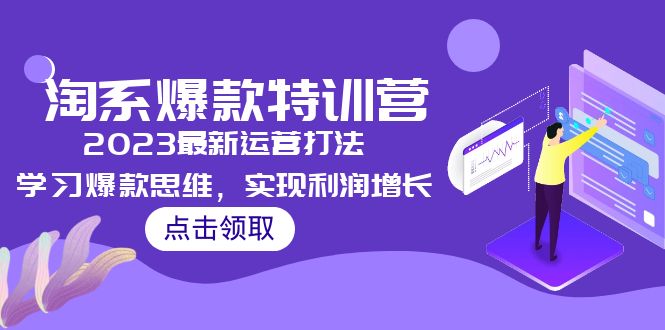 【副业项目5281期】2023淘系爆款特训营，2023最新运营打法，学习爆款思维，实现利润增长-千知鹤副业网