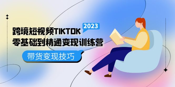 【副业项目5291期】跨境·短视频TIKTOK零基础到精通变现训练营 短视频·独立站·带货变现技巧-千知鹤副业网