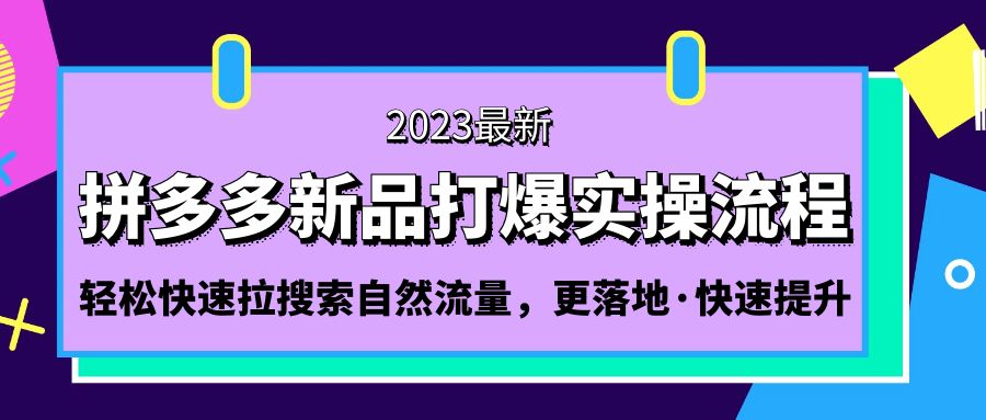 【副业项目5213期】拼多多-新品打爆实操流程：轻松快速拉搜索自然流量，更落地·快速提升-千知鹤副业网