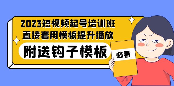 【副业项目5353期】2023最新短视频起号培训班：直接套用模板提升播放，附送钩子模板-31节课-千知鹤副业网