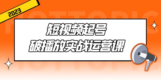 【副业项目5205期】短视频起号·破播放实战运营课，用通俗易懂大白话带你玩转短视频-千知鹤副业网