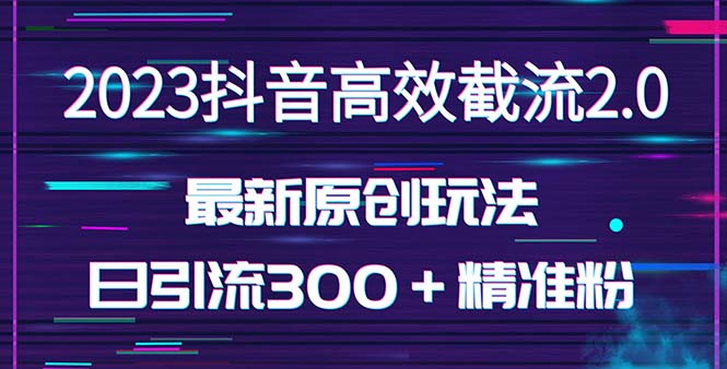 【副业项目5421期】日引300＋创业粉，独家抖音高效截流2.0玩法（价值1280）-千知鹤副业网