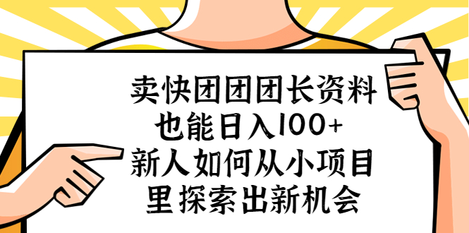 【副业项目5619期】卖快团团团长资料也能日入100+ 新人如何从小项目里探索出新机会-千知鹤副业网