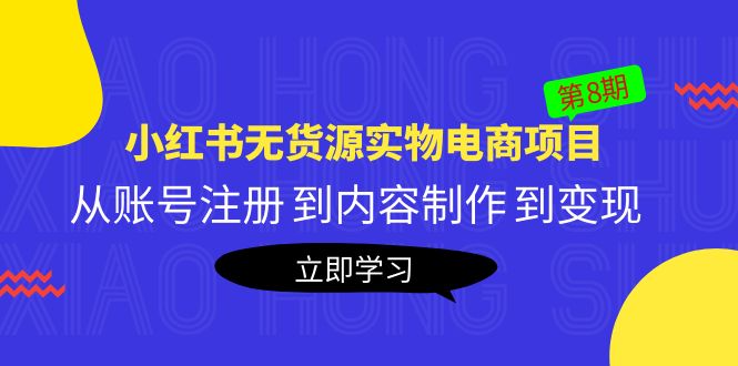 【副业项目5621期】黄岛主《小红书无货源实物电商项目》第8期：从账号注册 到内容制作 到变现-千知鹤副业网