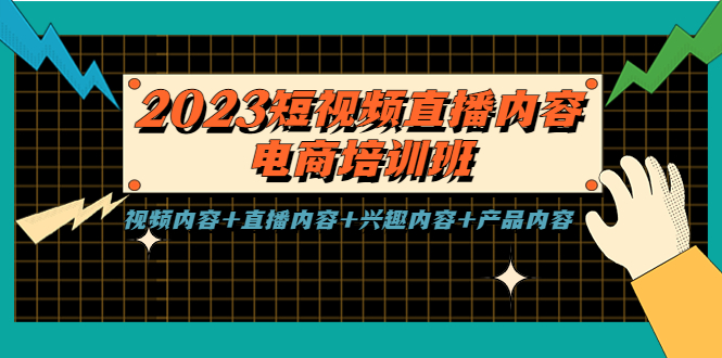 【副业项目5640期】2023短视频直播内容·电商培训班，视频内容+直播内容+兴趣内容+产品内容-千知鹤副业网