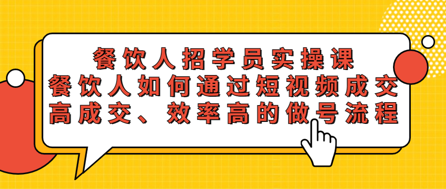 【副业项目5674期】餐饮人招学员实操课，餐饮人如何通过短视频成交，高成交、效率高的做号流程-千知鹤副业网