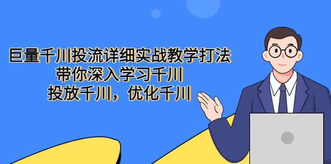 【副业项目5485期】巨量千川投流详细实战教学打法：带你深入学习千川，投放千川，优化千川-千知鹤副业网