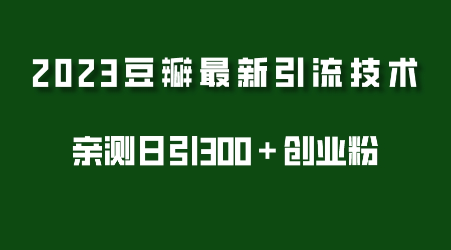 【副业项目5495期】2023豆瓣引流最新玩法，实测日引流创业粉300＋（7节视频课）-千知鹤副业网