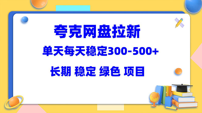 【副业项目5963期】夸克网盘拉新项目：单天稳定300-500＋长期 稳定 绿色（教程+资料素材）-千知鹤副业网