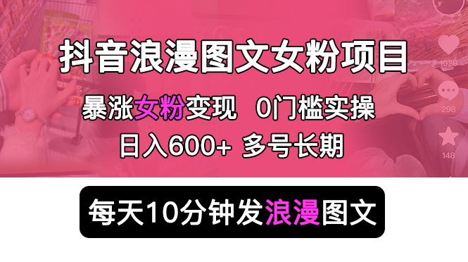 【副业项目5852期】抖音浪漫图文暴力涨女粉项目 简单0门槛 每天10分钟发图文 日入600+长期多号-千知鹤副业网