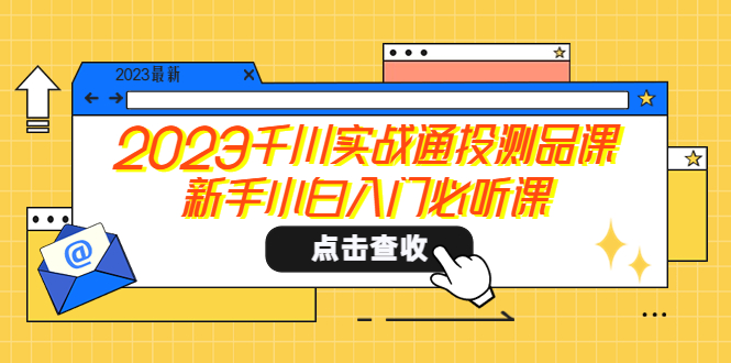 【副业项目5698期】2023千川实战通投测品课，新手小白入门必听课-千知鹤副业网