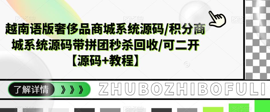 【副业项目5680期】越南语版奢侈品商城系统源码/积分商城-带拼团秒杀回收/可二开【源码+教程】-千知鹤副业网